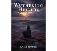 Wuthering Heights: A Gripping Tale of Gothic Romance, Obsession, and Vengeance