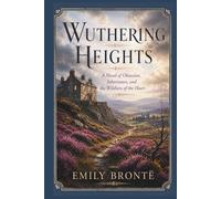Wuthering Heights: A Novel of Obsession, Inheritance, and the Wildness of the Heart