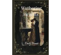 Wuthering Heights: A Timeless Gothic Romance Novel by Emily Brontë