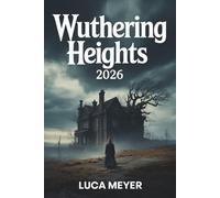 Wuthering Heights: An Interpretive Study of the Film’s Story, Characters, and Creative Vision