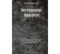 Wuthering Heights: Emily Brontë’s Timeless Tale of Passion and Tragedy