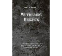 Wuthering Heights: Emily Brontë’s Timeless Tale of Passion and Tragedy
