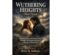 WUTHERING HEIGHTS Movie Review: Simple Guide to the Stormy Love, Revenge, and Tragedy between Catherine and Heathcliff.