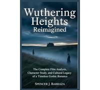 Wuthering Heights Reimagined: The Complete Film Analysis, Character Study, and Cultural Legacy of a Timeless Gothic Romance