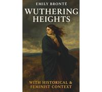 Wuthering Heights: With Historical & Feminist Context