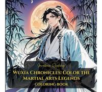 Wuxia Chronicles: Color the Martial Arts Legends: (Anime Coloring Book Series)