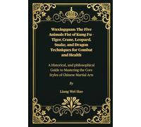 Wuxingquan: The Five Animals Fist of Kung Fu - Tiger, Crane, Leopard, Snake, and Dragon Techniques for Combat and Health: A Historical, and ... the Core Styles of Chinese Martial Arts