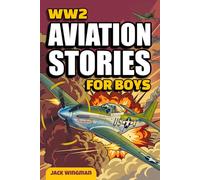 WW2 Aviation Stories for Boys: Thrilling True Tales of Courageous Pilots, Epic Dogfights, and Fascinating Heroes from World War II History for Young ... 8-12 (Military Aviation Stories for Kids)