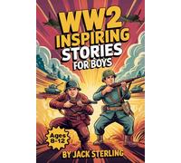 WW2 Inspiring Stories For Boys Ages 8-12: Incredible True Tales Of Bravery, Hope, And World War II History Featuring Courageous Heroes, Epic Battles, And Fascinating Facts For Young Readers