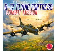 WW2 Warplanes: B-17 Flying Fortress Combat Mission: A Story Style Coloring Book of One Dangerous Bomber Mission | For Kids And Teens (WW2 Warplanes Collection)