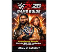 WWE 2K26 Game Guide: Championship Blueprint: Mastering WWE 2K26 from Day One to Legend Status