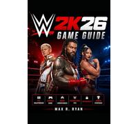 WWE 2K26 GAME GUIDE: Full Walkthrough, Controls Guide, MyRISE Career Choices, Universe Mode Tips, Unlockables, and Winning Strategies