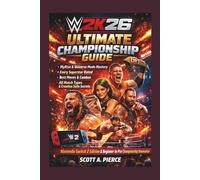 WWE 2K26 Ultimate Championship Guide:: MyRise and Universe Mode Mastery, Every Superstar Rated, Best Moves and Combos, All Match Types, Creation Suite ... and Beginner to Pro Championship Domination