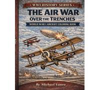 WWI History Series: The Air War Over the Trenches: A World War I Aircraft Coloring Book