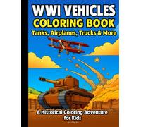 WWI Vehicles Coloring Book: Tanks, Airplanes, Trucks & More: Engaging Pages for Children Ages 4-8, Showcasing Vintage Military Craft and Iconic 20th Century Designs