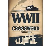 WWII Crossword Puzzles for Adults: +50 History-Themed Crosswords Covering Major Battles, Generals, and Turning Points