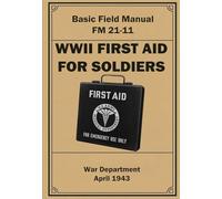 WWII First Aid for Soldiers: Basic Field Manual FM 21-11. April 1943