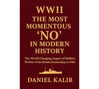 WWII the Most Momentous ‘NO’ in Modern History: The World Changing Impact of Halifax’s Decline of the British Premiership in 1940