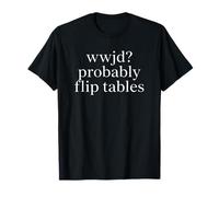 WWJD Probablemente Flip Tables Humor Cristiano Camiseta