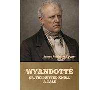Wyandotté; Or, The Hutted Knoll: A Tale