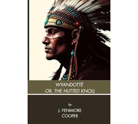 Wyandotté; Or, The Hutted Knoll: A Tale: A Frontier Tale of Survival, Loyalty, and Revolutionary War Intrigue