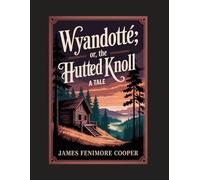Wyandotté; Or, The Hutted Knoll: A Tale: Annotated