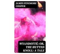 Wyandotté; Or The Hutted Knoll: A Tale (ebook)