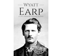 Wyatt Earp: A Life from Beginning to End (Old West)