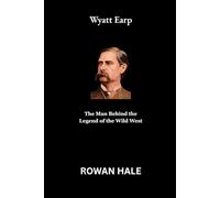 Wyatt Earp: The Man Behind the Legend of the Wild West