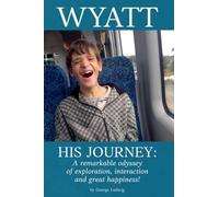 Wyatt His Journey: A Remarkable Odyssey of Exploration, Interaction & Great Happiness