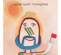 Wyatt, Robert - Mid-Eighties