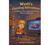 Wyatt's Gaming Adventure: A Children' Story About Screen Time, Balance, and Family (The Big Adventure Series)