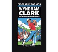 WYNDHAM CLARK: Hitting High and Aiming Higher- Biography for kids