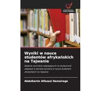 Wyniki w nauce studentów afrykańskich na Tajwanie: Badanie czynników wp¿ywaj¿cych na skuteczno¿¿ adaptacji w zakresie wyników w nauce studentów afryka¿skich na Tajwanie