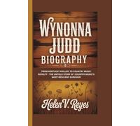 WYNONNA JUDD BIOGRAPHY: From Kentucky Holler to Country Music Royalty - The Untold Story of music's Most resilient Survivor