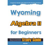 Wyoming Algebra II for Beginner: High School Standardized Testing and Home School Study Guide