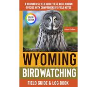 Wyoming Birdwatching - Field Guide: A Beginner's Field Guide to 50 Well-Known Species with Comprehensive Notes (Wyoming Bird Identification Book)