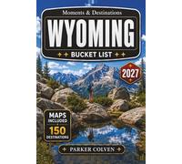 Wyoming Bucket List: Discover 150 Yellowstone Landscapes, Grand Teton Peaks, Wild West Towns, Scenic Mountain Drives, High Plains Routes, and Iconic Cowboy State Landmarks