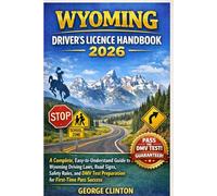 WYOMING DRIVERS LICENSE HANDBOOK 2026: A Complete, Easy-to-Understand Guide to Wyoming Driving Laws, Road Signs, Safety Rules, and DMV Test Preparation for First-Time Pass Success