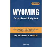 Wyoming Driving Test Book for Teens: 400+ Practice Questions with Detailed Explanations, Road Signs, Cheat Sheets and 8 Full Practice Exams to Help Your Teen Pass on the First Try