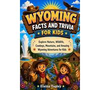 Wyoming Facts and Trivia for Kids: Explore Nature, Wildlife, Cowboys, Mountains, and Amazing Wyoming Adventures for Kids (Curious Kids State Facts Series)