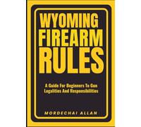 WYOMING FIREARM RULES: A Guide For Beginners To Gun Legalities And Responsibilities