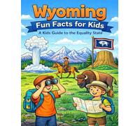 Wyoming Fun Facts for Kids: A Kids Guide to the Equality State (The 50 States Fun Facts for Kids Series)