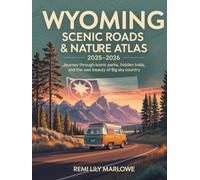 WYOMING SCENIC ROADS & NATURE ATLAS 2025-2026: JOURNEY THROUGH ICONIC PARKS, HIDDEN TRAILS, AND THE VAST BEAUTY OF BIG SKY COUNTRY