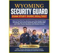 WYOMING SECURITY GUARD EXAM STUDY GUIDE 2026-2027: Pass on Your First Try with State Laws Made Simple, Patrol Procedures, Use-of-Force Standards, ... Practice Questions with Detailed Answers