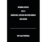 WYOMING STATUTES TITLE 11 AGRICULTURE, LIVESTOCK AND OTHER ANIMALS 2025 EDITION