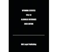 WYOMING STATUTES TITLE 12 ALCOHOLIC BEVERAGES 2025 EDITION