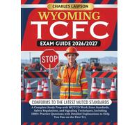 WYOMING TCFC EXAM GUIDE 2026/2027: A Complete Study Prep with MUTCD Work Zone Standards, Safety Regulations, and Signaling Techniques, Including 1200+ ... to Help You Pass on the First Try