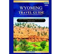 WYOMING TRAVEL GUIDE 2025-2026: Explore Yellowstone, Grand Teton, Wild Landscapes & Western Charm.