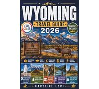 WYOMING Travel Guide 2026: Explore Yellowstone, Grand Teton, Jackson Hole, Cody & Devils Tower | Road Trip Itineraries, Hidden Gems, Interactive Maps, Where to Stay & Eat
